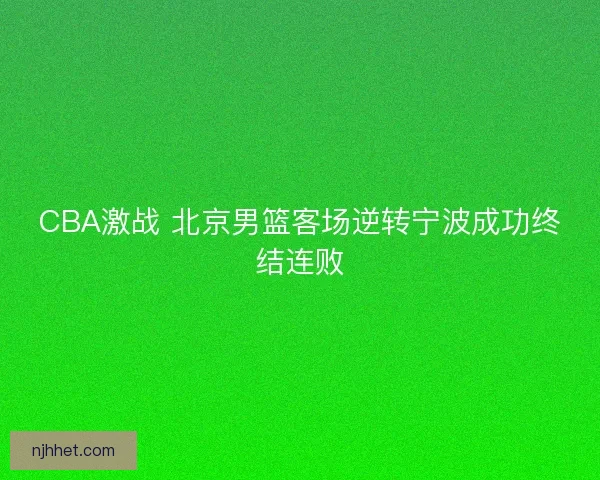 CBA激战 北京男篮客场逆转宁波成功终结连败